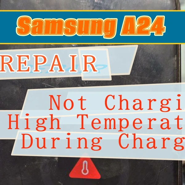 Samsung A24 A245 Repair, Not Charging, High Temperature During Charging
