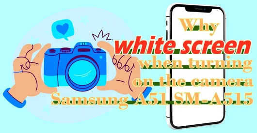 Samsung A51 (A515F) – White Screen When the Camera is On